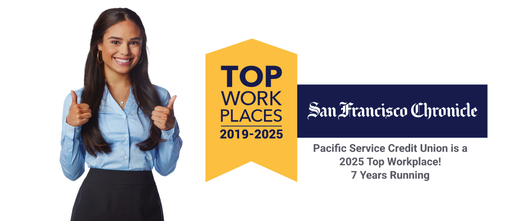 Top Work Places 2019-2025 San Francisco Chronicle: Pacific Service Credit Union is a 2025 Top Workplace! 7 Years Running.